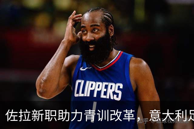 佐拉新职助力青训改革，意大利足球焕发新生机